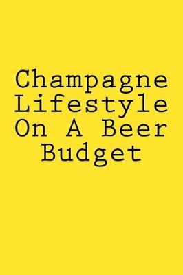 Book cover for Champagne Lifestyle On A Beer Budget