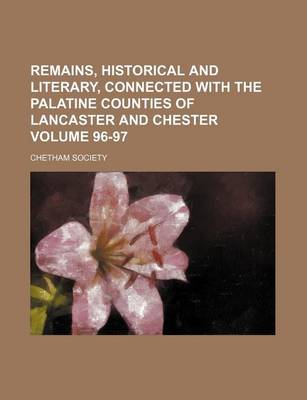 Book cover for Remains, Historical and Literary, Connected with the Palatine Counties of Lancaster and Chester Volume 96-97