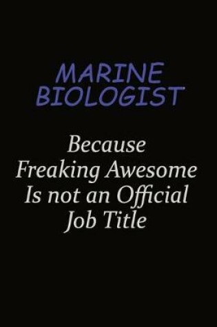 Cover of Marine Biologist Because Freaking Awesome Is Not An Official Job Title