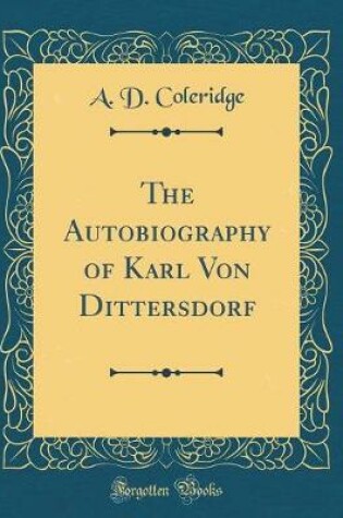 Cover of The Autobiography of Karl Von Dittersdorf (Classic Reprint)