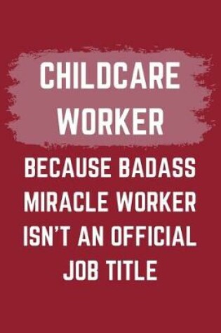 Cover of Childcare Worker Because Badass Miracle Worker Isn't An Official Job Title