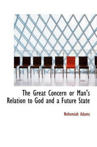 Cover of The Great Concern or Man's Relation to God and a Future State