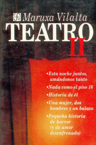 Cover of Teatro, II. Esta Noche Juntos, Amandonos Tanto; NADA Como El Piso 16; Historia de El; Una Mujer, DOS Hombres y Un Balazo; Pequena Historia de Horror (y de Amor Desenfrenado)