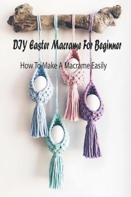 Book cover for DIY Easter Macrame For Beginner