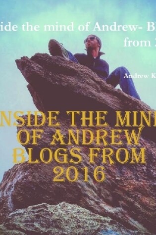 Cover of Inside the mind of Andrew- Blogs from 2016