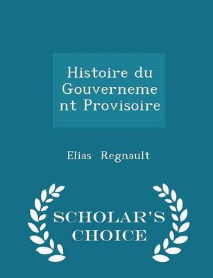 Book cover for Histoire Du Gouvernement Provisoire - Scholar's Choice Edition