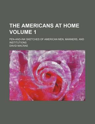 Book cover for The Americans at Home; Pen-And-Ink Sketches of American Men, Manners, and Institutions Volume 1