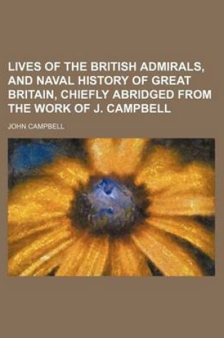Cover of Lives of the British Admirals, and Naval History of Great Britain, Chiefly Abridged from the Work of J. Campbell