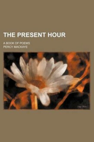 Cover of The Present Hour; A Book of Poems