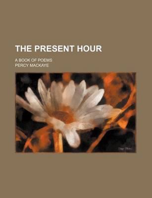 Book cover for The Present Hour; A Book of Poems