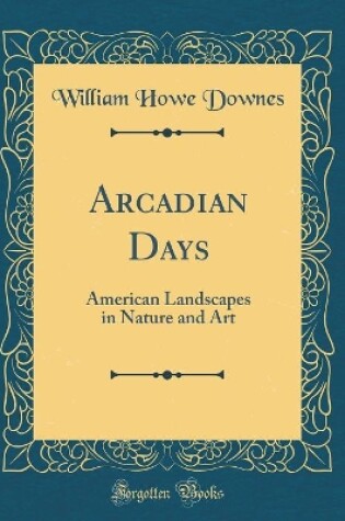 Cover of Arcadian Days: American Landscapes in Nature and Art (Classic Reprint)