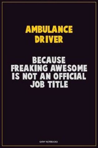 Cover of Ambulance driver, Because Freaking Awesome Is Not An Official Job Title