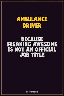 Book cover for Ambulance driver, Because Freaking Awesome Is Not An Official Job Title