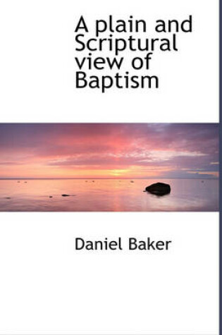 Cover of A Plain and Scriptural View of Baptism