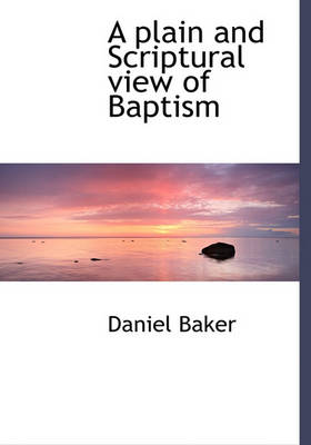 Book cover for A Plain and Scriptural View of Baptism