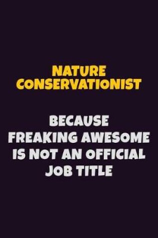 Cover of Nature Conservationist, Because Freaking Awesome Is Not An Official Job Title