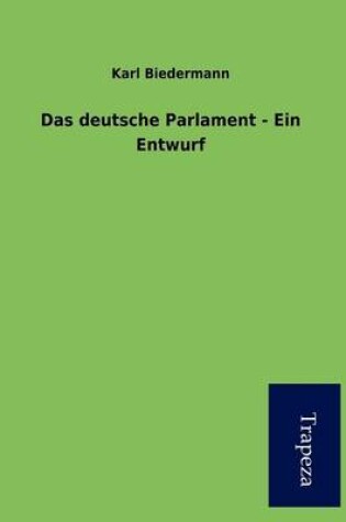 Cover of Das Deutsche Parlament - Ein Entwurf