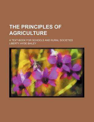 Book cover for The Principles of Agriculture; A Text-Book for Schools and Rural Societies