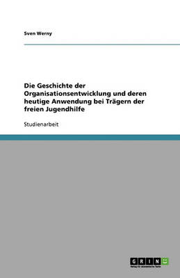 Book cover for Die Geschichte der Organisationsentwicklung und deren heutige Anwendung bei Trägern der freien Jugendhilfe