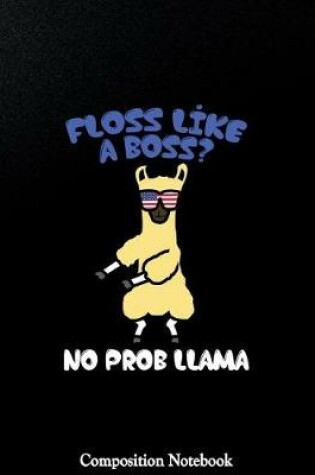 Cover of Floss Like A Boss No Prob Llama Composition Notebook