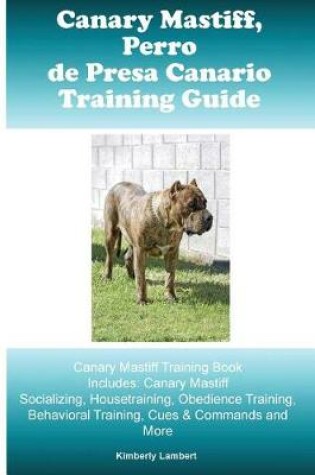 Cover of Canary Mastiff (Perro de Presa Canario) Training Guide Canary Mastiff Training Book Includes