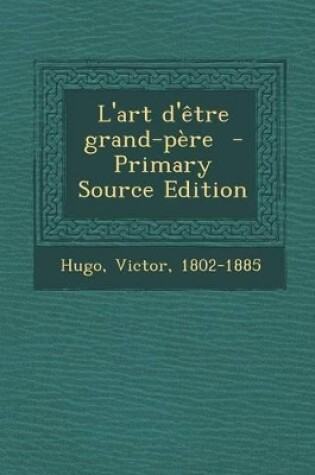 Cover of L'Art D'Etre Grand-Pere - Primary Source Edition