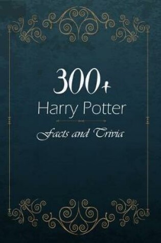 Cover of 300+ Harry Potter Facts and Trivia