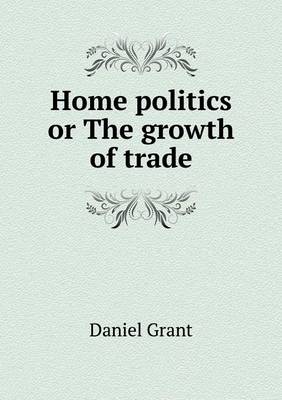 Book cover for Home politics or The growth of trade