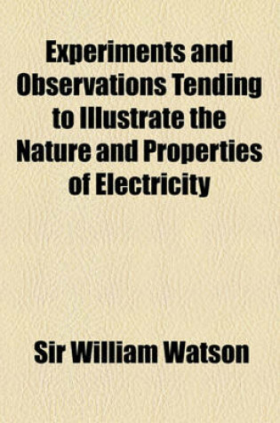 Cover of Experiments and Observations Tending to Illustrate the Nature and Properties of Electricity