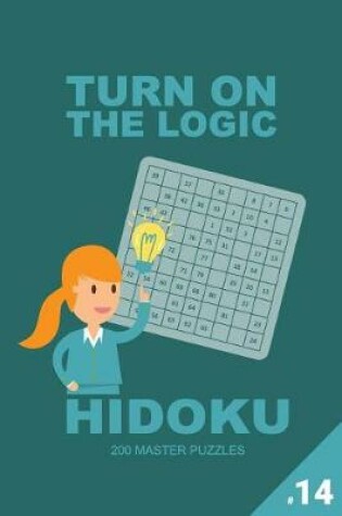 Cover of Turn On The Logic Hidoku - 200 Master Puzzles 9x9 (Volume 14)