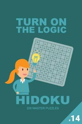 Book cover for Turn On The Logic Hidoku - 200 Master Puzzles 9x9 (Volume 14)