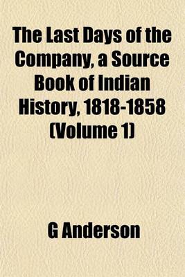 Book cover for The Last Days of the Company, a Source Book of Indian History, 1818-1858 (Volume 1)