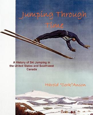 Cover of Jumping Through Time - A History of Ski Jumping in the United States and Southwest Canada