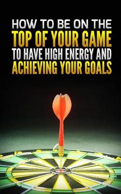 Book cover for How to Be on the Top of Your Game