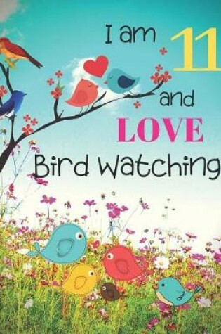 Cover of I am 11 and LOVE Bird Watching