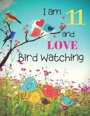 Book cover for I am 11 and LOVE Bird Watching