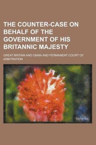 Cover of The Counter-Case on Behalf of the Government of His Britannic Majesty