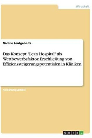Cover of Das Konzept Lean Hospital als Wettbewerbsfaktor. Erschließung von Effizienzsteigerungspotentialen in Kliniken