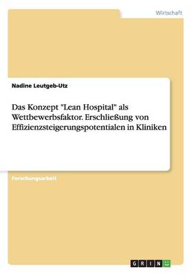 Book cover for Das Konzept Lean Hospital als Wettbewerbsfaktor. Erschließung von Effizienzsteigerungspotentialen in Kliniken