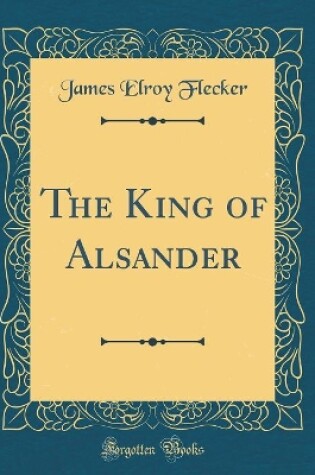 Cover of The King of Alsander (Classic Reprint)