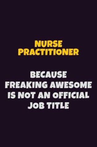 Cover of Nurse Practitioner, Because Freaking Awesome Is Not An Official Job Title