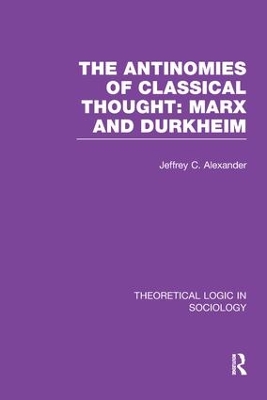 Book cover for The Antinomies of Classical Thought: Marx and Durkheim (Theoretical Logic in Sociology)