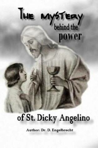 Cover of The mystery behind the power of St Dicky Angelino