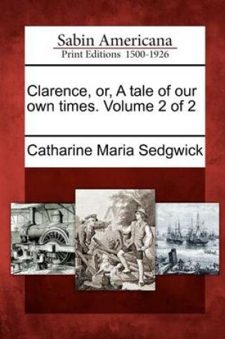 Cover of Clarence, Or, a Tale of Our Own Times. Volume 2 of 2