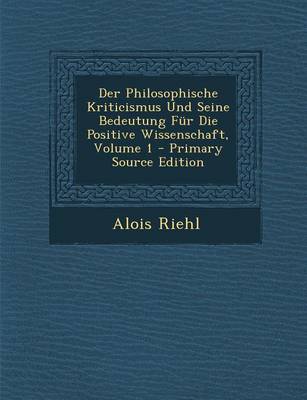 Book cover for Der Philosophische Kriticismus Und Seine Bedeutung Fur Die Positive Wissenschaft, Volume 1