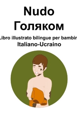 Cover of Italiano-Ucraino Nudo / Голяком Libro illustrato bilingue per bambini