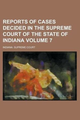 Cover of Reports of Cases Decided in the Supreme Court of the State of Indiana Volume 7