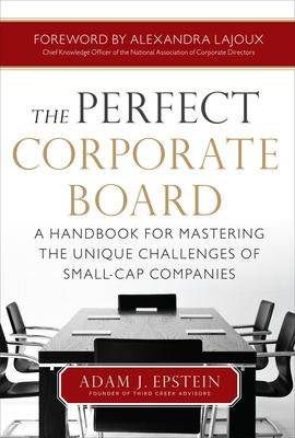 Book cover for The Perfect Corporate Board:  A Handbook for Mastering the Unique Challenges of Small-Cap Companies