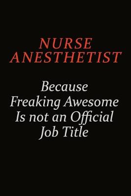 Book cover for Nurse Anesthetist Because Freaking Awesome Is Not An Official Job Title