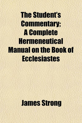 Book cover for The Student's Commentary; A Complete Hermeneutical Manual on the Book of Ecclesiastes